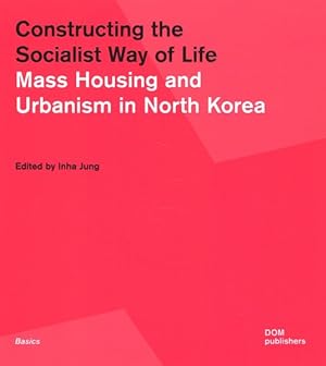 Immagine del venditore per Constructing the Socialist Way of Life : North Korea's Housing and Urban Planning venduto da GreatBookPricesUK
