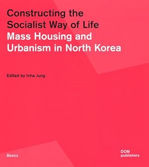 Immagine del venditore per Constructing the Socialist Way of Life : North Korea's Housing and Urban Planning venduto da GreatBookPricesUK