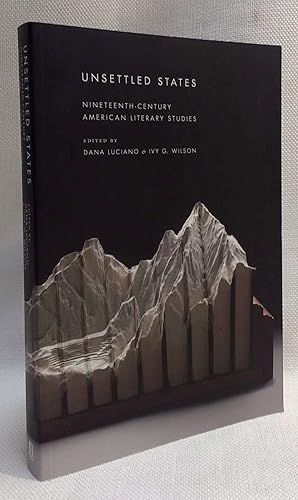 Image du vendeur pour Unsettled States: Nineteenth-Century American Literary Studies (America and the Long 19th Century, 13) mis en vente par Book House in Dinkytown, IOBA