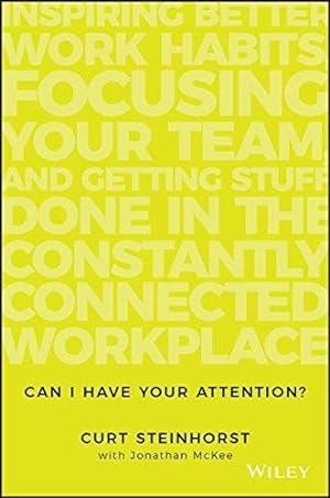 Bild des Verkufers fr Can I Have Your Attention?: Inspiring Better Work Habits, Focusing Your Team, and Getting Stuff Done in the Constantly Connected Workplace zum Verkauf von WeBuyBooks