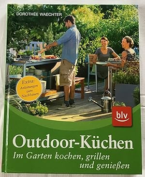 -Küchen : Im Garten kochen, grillen und genießen, extra: Anleitungen zum Nachbauen. Dorothée Waec...