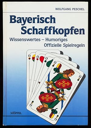 Bayerisch Schaffkopfen. Wissenwertes - Humoriges. Mit den offiziellen Spielregeln des Bayerischen...