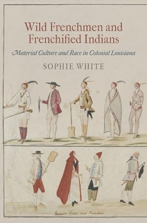 Seller image for Wild Frenchmen and Frenchified Indians : Material Culture and Race in Colonial Louisiana for sale by GreatBookPrices