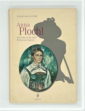 Seller image for Anna Plochl. Die Frau an der Seite Erzherzog Johanns. Spurensuche durch zwei Jahrhunderte. for sale by Versandantiquariat Wolfgang Friebes