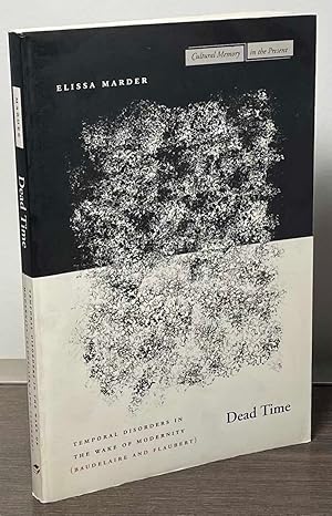 Seller image for Dead Time _Temporal Disorders in the Wake of Modernity (Baudelaire and Flaubert) for sale by San Francisco Book Company