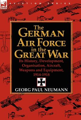 Seller image for The German Air Force in the Great War: Its History, Development, Organisation, Aircraft, Weapons and Equipment, 1914-1918 (Hardback or Cased Book) for sale by BargainBookStores