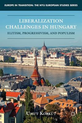 Imagen del vendedor de Liberalization Challenges in Hungary: Elitism, Progressivism, and Populism (Hardback or Cased Book) a la venta por BargainBookStores