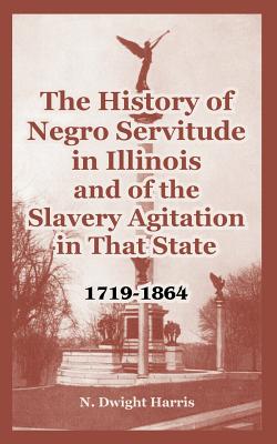 Seller image for The History of Negro Servitude in Illinois and of the Slavery Agitation in That State: 1719-1864 (Paperback or Softback) for sale by BargainBookStores