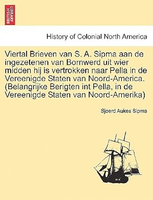 Immagine del venditore per Viertal Brieven Van S. A. Sipma Aan de Ingezetenen Van Bornwerd Uit Wier Midden Hij Is Vertrokken Naar Pella in de Vereenigde Staten Van Noord-America (Paperback or Softback) venduto da BargainBookStores