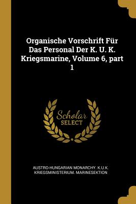 Bild des Verkufers fr Organische Vorschrift F�r Das Personal Der K. U. K. Kriegsmarine, Volume 6, part 1 (Paperback or Softback) zum Verkauf von BargainBookStores