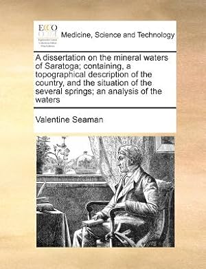 Image du vendeur pour A Dissertation on the Mineral Waters of Saratoga; Containing, a Topographical Description of the Country, and the Situation of the Several Springs; An (Paperback or Softback) mis en vente par BargainBookStores