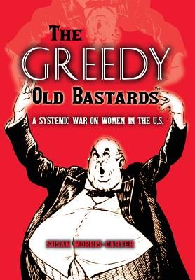 Image du vendeur pour The Greedy Old Bastards: A Systemic War on Women in the U.S. (Hardback or Cased Book) mis en vente par BargainBookStores