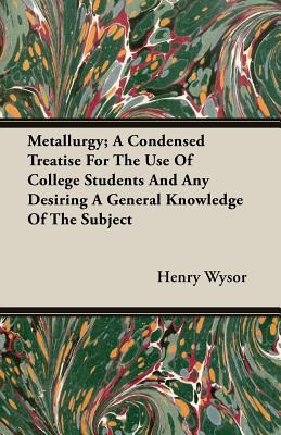 Imagen del vendedor de Metallurgy; A Condensed Treatise for the Use of College Students and Any Desiring a General Knowledge of the Subject (Paperback or Softback) a la venta por BargainBookStores
