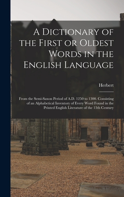 Image du vendeur pour A Dictionary of the First or Oldest Words in the English Language: From the Semi-Saxon Period of A.D. 1250 to 1300. Consisting of an Alphabetical Inve (Hardback or Cased Book) mis en vente par BargainBookStores