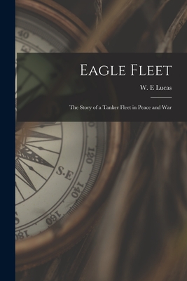 Imagen del vendedor de Eagle Fleet: the Story of a Tanker Fleet in Peace and War (Paperback or Softback) a la venta por BargainBookStores
