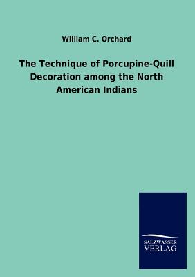 Seller image for The Technique of Porcupine-Quill Decoration among the North American Indians (Paperback or Softback) for sale by BargainBookStores