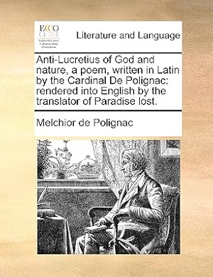 Image du vendeur pour Anti-Lucretius of God and Nature, a Poem, Written in Latin by the Cardinal de Polignac: Rendered Into English by the Translator of Paradise Lost. (Paperback or Softback) mis en vente par BargainBookStores