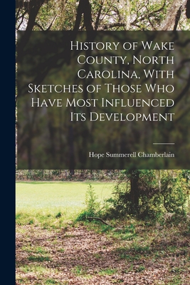 Seller image for History of Wake County, North Carolina, With Sketches of Those who Have Most Influenced its Development (Paperback or Softback) for sale by BargainBookStores