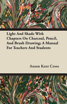 Seller image for Light and Shade with Chapters on Charcoal, Pencil, and Brush Drawing; A Manual for Teachers and Students (Paperback or Softback) for sale by BargainBookStores