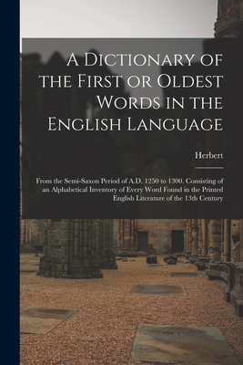 Image du vendeur pour A Dictionary of the First or Oldest Words in the English Language: From the Semi-Saxon Period of A.D. 1250 to 1300. Consisting of an Alphabetical Inve (Paperback or Softback) mis en vente par BargainBookStores