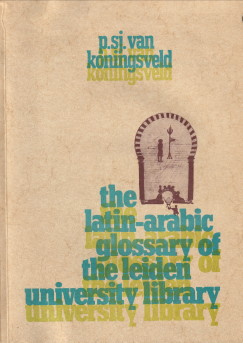 The Latin-Arabic glossary of the Leiden University Library. A contribution to the study of Mozara...