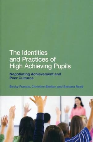 Seller image for The Identities and Practices of High Achieving Pupils: Negotiating Achievement and Peer Cultures by Francis, Becky, Read, Barbara, Skelton, Christine [Paperback ] for sale by booksXpress
