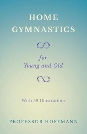 Immagine del venditore per Home Gymnastics - For Young and Old - With 59 Illustrations [Soft Cover ] venduto da booksXpress