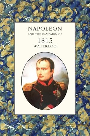 Seller image for Napoleon And The Campaign Of 1815 : Waterloo: Napoleon And The Campaign Of 1815 : Waterloo [Soft Cover ] for sale by booksXpress