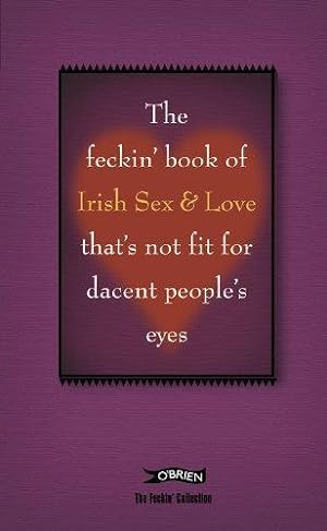 Bild des Verkufers fr The Feckin' Book of Irish Sex and Love That's Not Fit for Dacent People's Eyes (Feckin' Collection) (The Feckin' Collection) zum Verkauf von WeBuyBooks