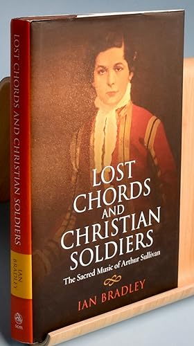Lost Chords and Christian Soldiers. The Sacred Music of Arthur Sullivan. First Edition. Inscribed...