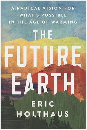 The Future Earth: A Radical Vision for What's Possible in the Age of Warming
