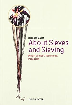 Immagine del venditore per About Sieves and Sieving: Motif, Symbol, Technique, Paradigm venduto da WeBuyBooks