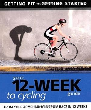 Bild des Verkufers fr Your 12 Week Guide to Cycling: From Your Armchair to a 25 Km Race in 12 Weeks zum Verkauf von WeBuyBooks