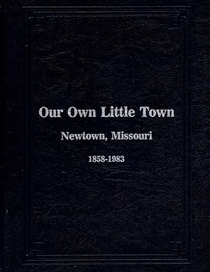OUR OWN LITTLE TOWN: NEWTOWN, MISSOURI 1858-1983