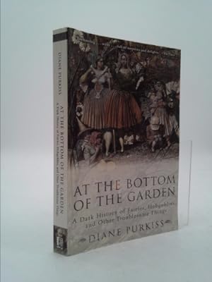 Imagen del vendedor de At the Bottom of the Garden: A Dark History of Fairies, Hobgoblins, Nymphs, and Other Troublesome Things a la venta por ThriftBooksVintage