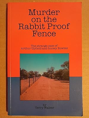 Murder on the Rabbit Proof Fence: The Strange Case of Arthur Upfield and Snowy Rowles