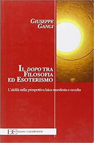 Imagen del vendedor de Il dopo tra filosofia ed esoterismo. L'aldil nella prospettiva laica manifesta e occulta. a la venta por FIRENZELIBRI SRL