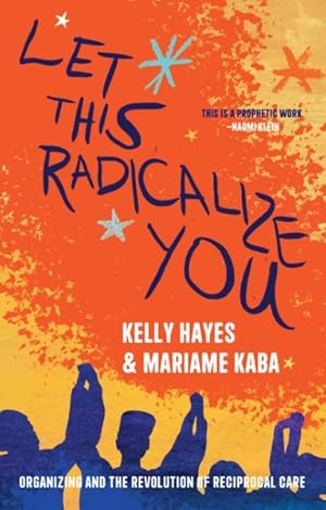 Seller image for Let This Radicalize You : Organizing and the Revolution of Reciprocal Care for sale by GreatBookPrices