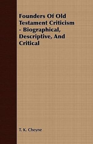 Seller image for Founders Of Old Testament Criticism - Biographical, Descriptive, And Critical by Cheyne, T. K. [Paperback ] for sale by booksXpress