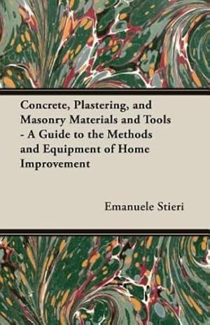 Bild des Verkufers fr Concrete, Plastering, and Masonry Materials and Tools - A Guide to the Methods and Equipment of Home Improvement [Soft Cover ] zum Verkauf von booksXpress