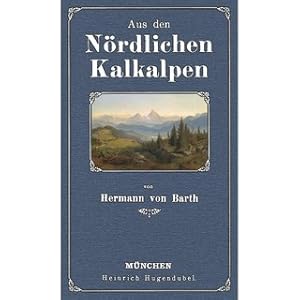 Aus den nördlichen Kalkalpen Ersteigungen und Erlebnisse in den Gebirgen Berchtesgadens, des Allg...
