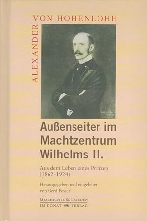 Außenseiter im Machtzentrum Wilhelms II. : Aus dem Leben eines Prinzen (1862-1924). Alexander von...