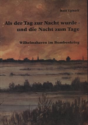 Bild des Verkufers fr Als der Tag zur Nacht wurde - und die Nacht zum Tage : Wilhelmshaven im Bombenkrieg. [mit Faltbeilage in hinterer Deckellasche- Panoramakarte] zum Verkauf von Versandantiquariat Ottomar Khler