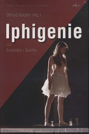 Bild des Verkufers fr Iphigenie von Euripides, Goethe : Krieg und Trauma in Nicolas Stemanns Doppelinszenierung am Thalia-Theater Hamburg. Ortrud Gutjahr (Hg.) / Theater und Universitt im Gesprch ; Bd. 7 zum Verkauf von Versandantiquariat Ottomar Khler