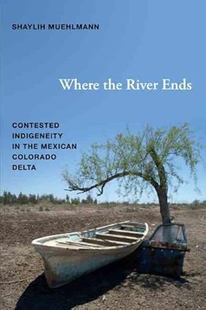 Bild des Verkufers fr Where the River Ends : Contested Indigeneity in the Mexican Colorado Delta zum Verkauf von GreatBookPricesUK