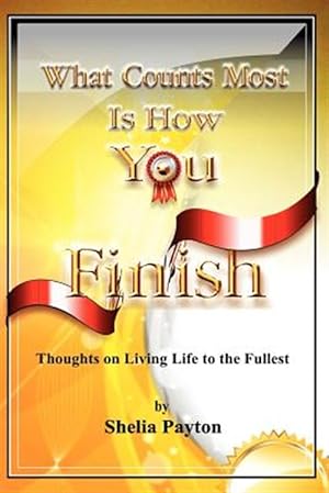 Seller image for What Counts Most Is How You Finish : Thoughts on Living Life to the Fullest for sale by GreatBookPricesUK