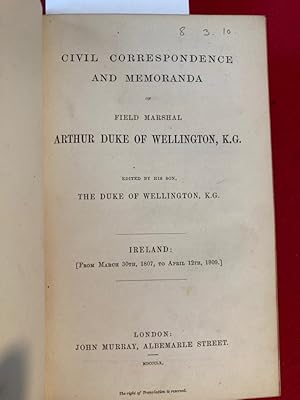 Bild des Verkufers fr Civil Correspondence and Memoranda of Field Marshal Arthur Duke of Wellington, KG Ireland. 1807 - 1809. Edited by his Son, The Duke of Wellington, KG. Ireland: From March 30th 1807, to April 12th 1809. zum Verkauf von Plurabelle Books Ltd