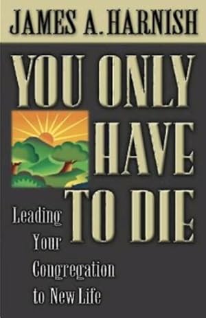 Seller image for You Only Have to Die : Leading Your Congregation to New Life for sale by GreatBookPricesUK