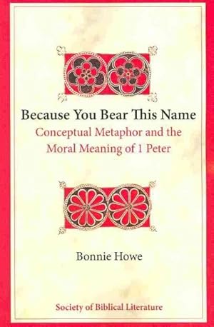 Seller image for Because You Bear This Name : Conceptual Metaphor and the Moral Meaning of 1 Peter for sale by GreatBookPricesUK