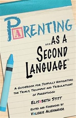 Seller image for Parenting As a Second Language : A Guidebook for Joyfully Navigating the Trials, Triumphs and Tribulations of Parenthood for sale by GreatBookPricesUK